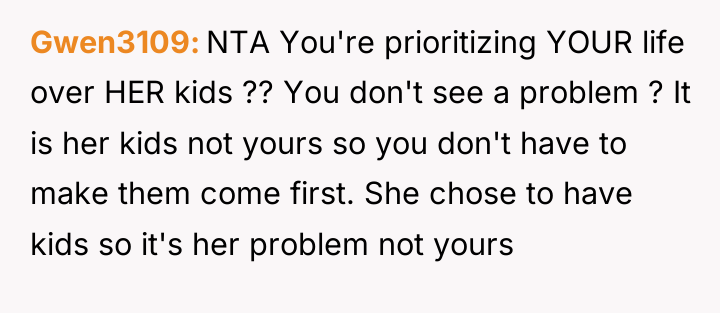 Gwen3109 NTA You're prioritizing YOUR life over HER kids ??...