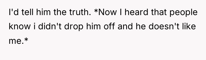 I'd tell him the truth. *Now I heard that people...