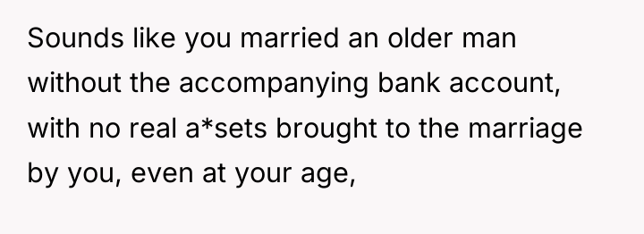 Sounds like you married an older man without the accompanying...