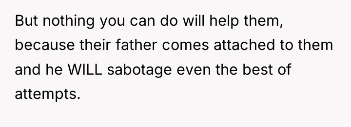 But nothing you can do will help them, because their...
