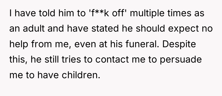 I have told him to 'f**k off' multiple times as...