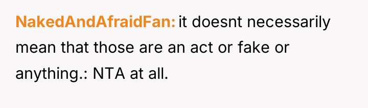 NakedAndAfraidFan it doesnt necessarily mean that those are an act...