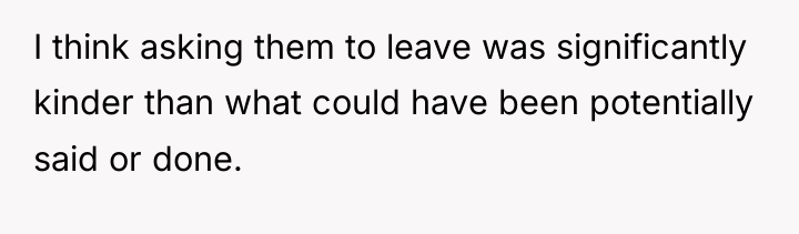 I think asking them to leave was significantly kinder than...