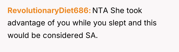 RevolutionaryDiet686 NTA She took advantage of you while you slept...