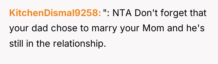KitchenDismal9258 ": NTA Don't forget that your dad chose to...