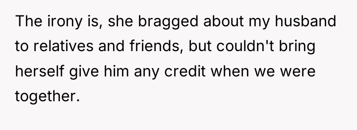 The irony is, she bragged about my husband to relatives...