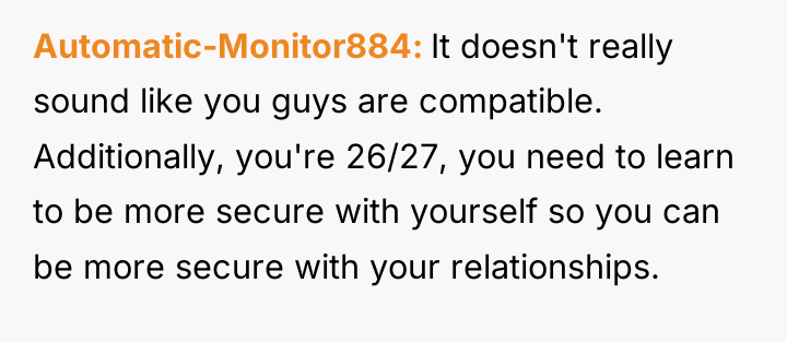 Automatic-Monitor884 It doesn't really sound like you guys are compatible....