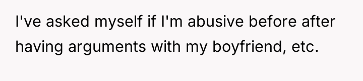 I've asked myself if I'm abusive before after having arguments...
