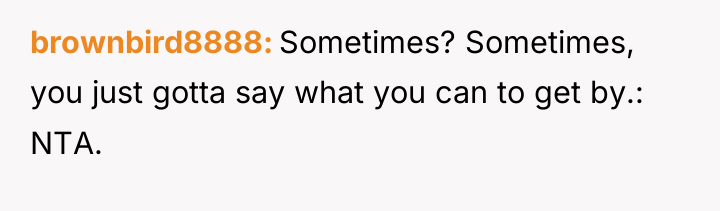 brownbird8888 Sometimes? Sometimes, you just gotta say what you can...