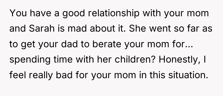 You have a good relationship with your mom and Sarah...