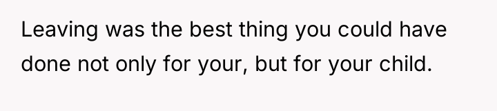 Leaving was the best thing you could have done not...