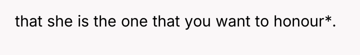 that she is the one that you want to honour*.