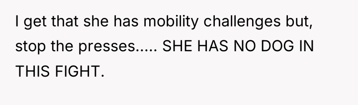 I get that she has mobility challenges but, stop the...
