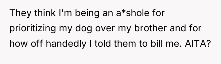 They think I'm being an a*shole for prioritizing my dog...