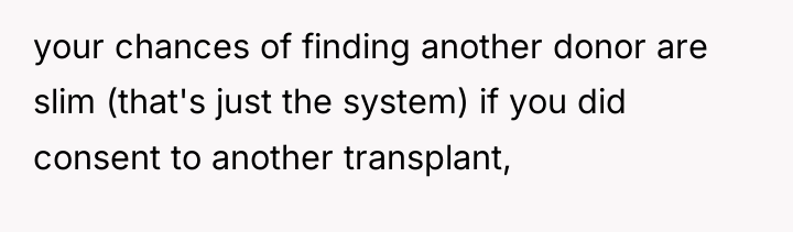 your chances of finding another donor are slim (that's just...