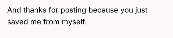And thanks for posting because you just saved me from...