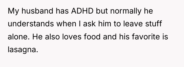 My husband has ADHD but normally he understands when I...