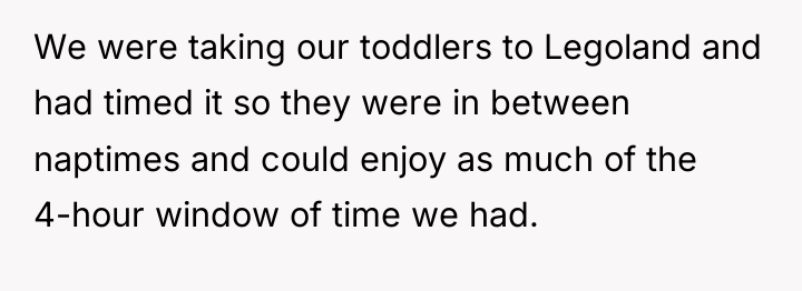 We were taking our toddlers to Legoland and had timed...