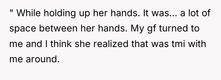 " While holding up her hands. It was... a lot...