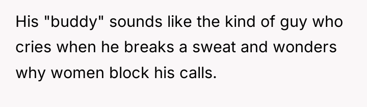 His "buddy" sounds like the kind of guy who cries...