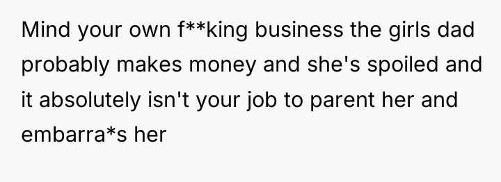 Mind your own f**king business the girls dad probably makes...