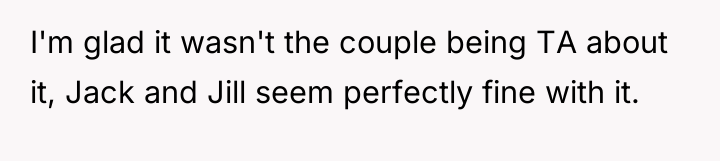 I'm glad it wasn't the couple being TA about it,...