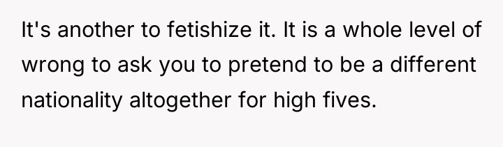 It's another to fetishize it. It is a whole level...