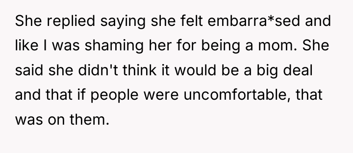 She replied saying she felt embarra*sed and like I was...