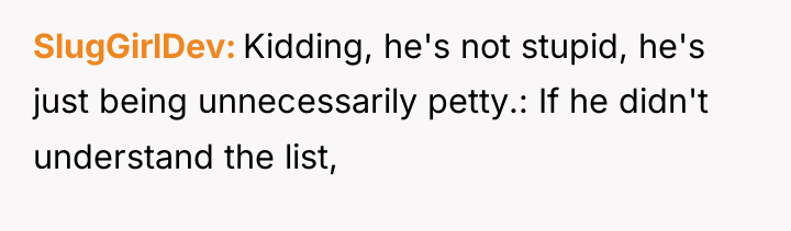 SlugGirlDev Kidding, he's not stupid, he's just being unnecessarily petty.:...