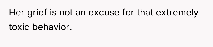 Her grief is not an excuse for that extremely toxic...