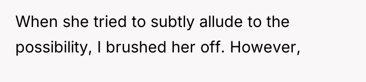When she tried to subtly allude to the possibility, I...