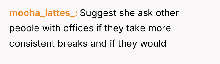 mocha_lattes_ Suggest she ask other people with offices if they...