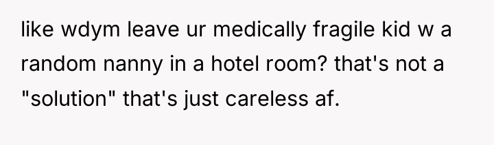 like wdym leave ur medically fragile kid w a random...