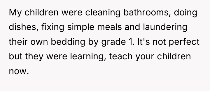 My children were cleaning bathrooms, doing dishes, fixing simple meals...