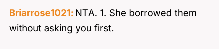 Briarrose1021 NTA. 1. She borrowed them without asking you first.
