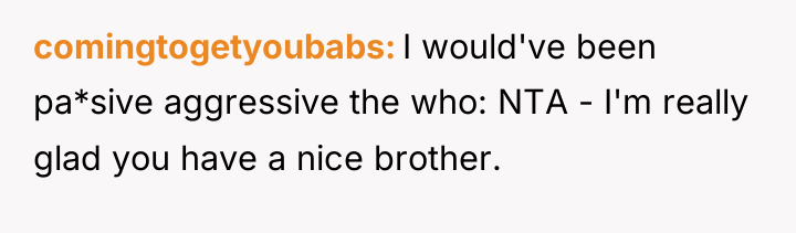 comingtogetyoubabs I would've been pa*sive aggressive the who: NTA -...
