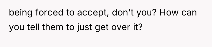 being forced to accept, don't you? How can you tell...