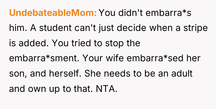 UndebateableMom You didn't embarra*s him. A student can't just decide...