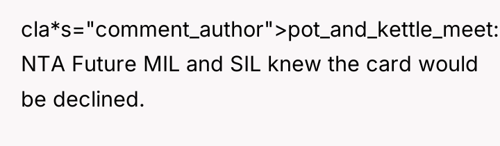 cla*s="comment_author">pot_and_kettle_meet: NTA Future MIL and SIL knew the card would...