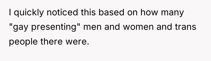 I quickly noticed this based on how many "gay presenting"...