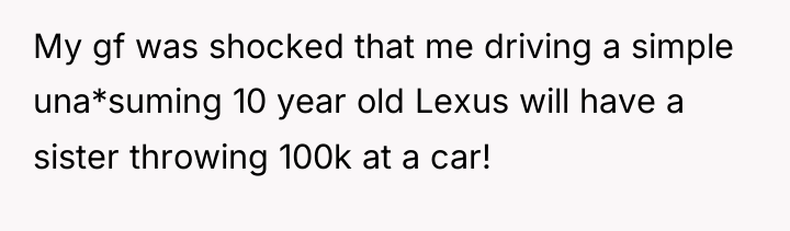 My gf was shocked that me driving a simple una*suming...