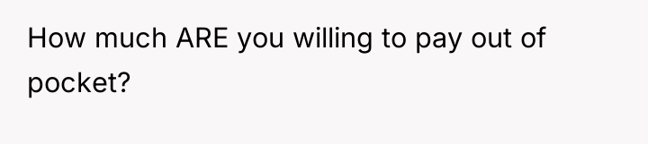 How much ARE you willing to pay out of pocket?