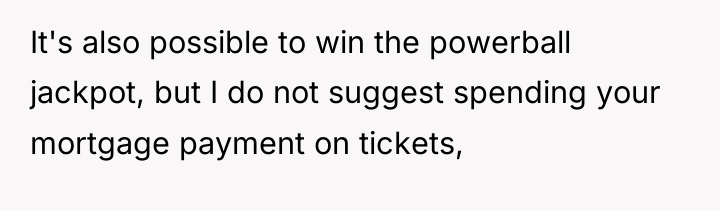 It's also possible to win the powerball jackpot, but I...