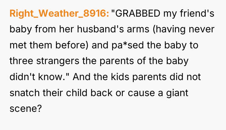 Right_Weather_8916 "GRABBED my friend's baby from her husband's arms (having...