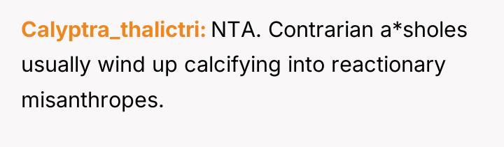 Calyptra_thalictri NTA. Contrarian a*sholes usually wind up calcifying into reactionary...