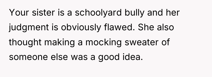 Your sister is a schoolyard bully and her judgment is...