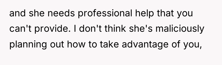and she needs professional help that you can't provide. I...