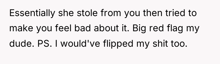 Essentially she stole from you then tried to make you...