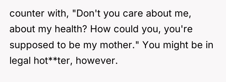counter with, "Don't you care about me, about my health?...