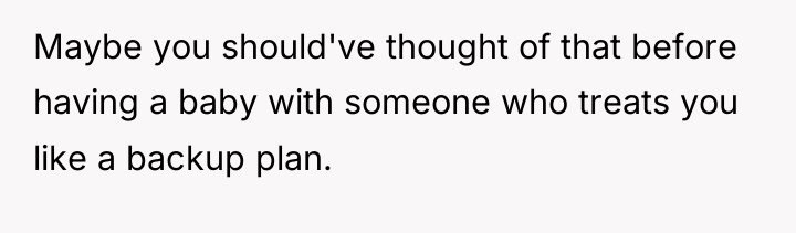 Maybe you should've thought of that before having a baby...